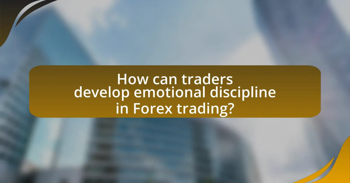 How can traders develop emotional discipline in Forex trading?