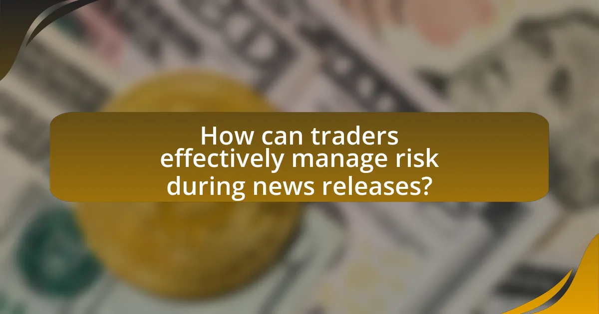 How can traders effectively manage risk during news releases?