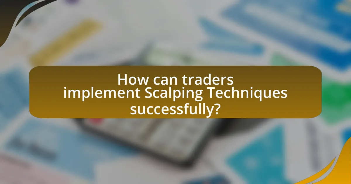 How can traders implement Scalping Techniques successfully?